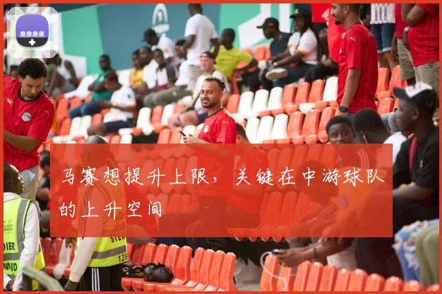 马赛想提升上限，关键在中游球队的上升空间
