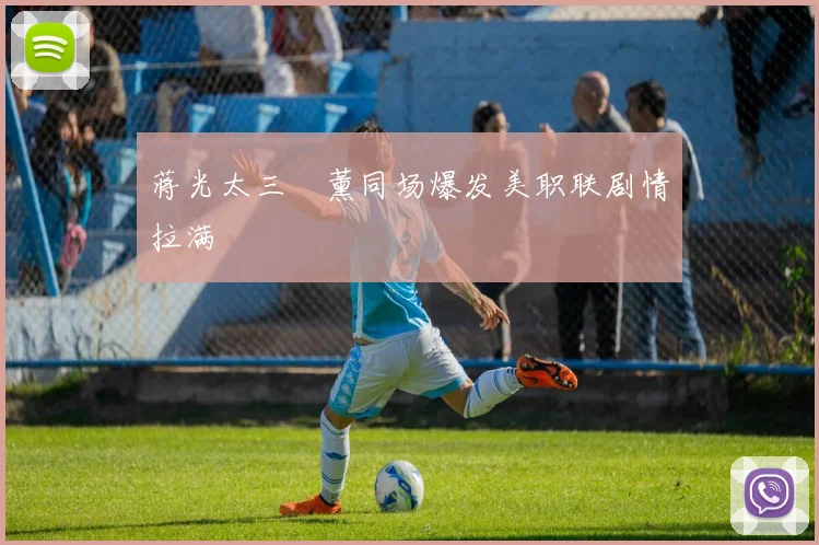 蒋光太三笘薰同场爆发美职联剧情拉满