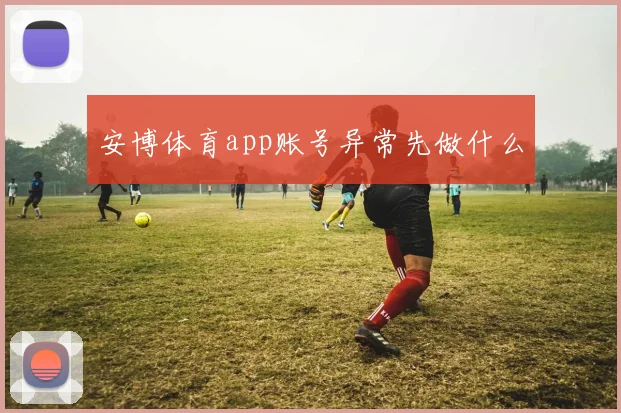 安博体育app账号异常先做什么