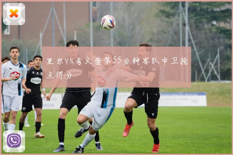 里尔vs考文垂第55分钟客队中卫抢点得分