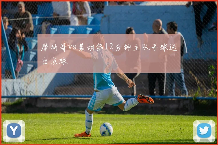 摩纳哥vs莱切第12分钟主队手球送出点球